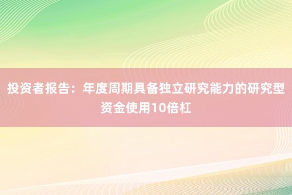 投资者报告：年度周期具备独立研究能力的研究型资金使用10倍杠